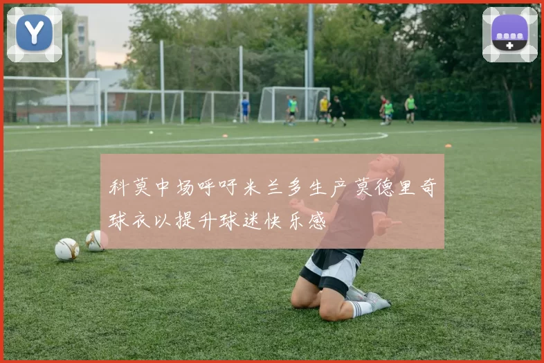 科莫中场呼吁米兰多生产莫德里奇球衣以提升球迷快乐感